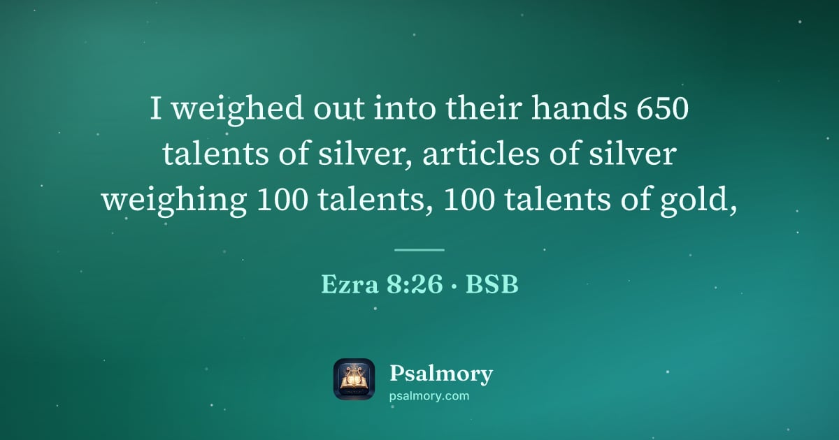 Ezra 8:26 verse artwork: I weighed out into their hands 650 talents of silver, articles of silver weighing 100…