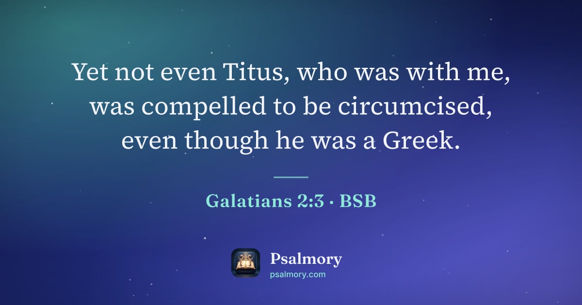 Galatians 2:3 verse artwork: Yet not even Titus, who was with me, was compelled to be circumcised, even though he was…