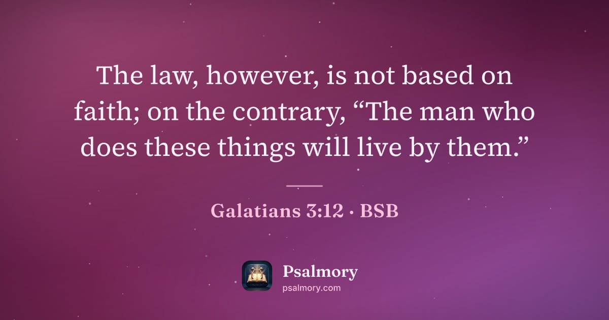 Galatians 3:12 verse artwork: The law, however, is not based on faith; on the contrary, “The man who does these things…