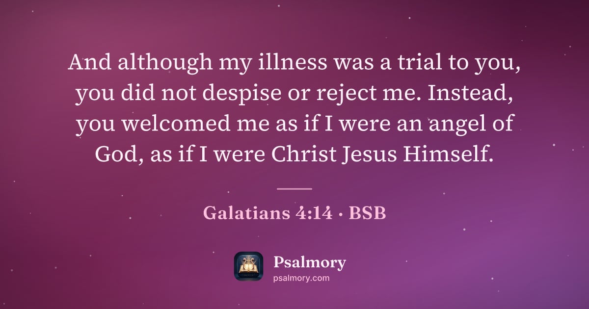 Galatians 4:14 verse artwork: And although my illness was a trial to you, you did not despise or reject me. Instead,…