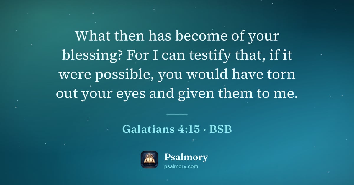 Galatians 4:15 verse artwork: What then has become of your blessing? For I can testify that, if it were possible, you…