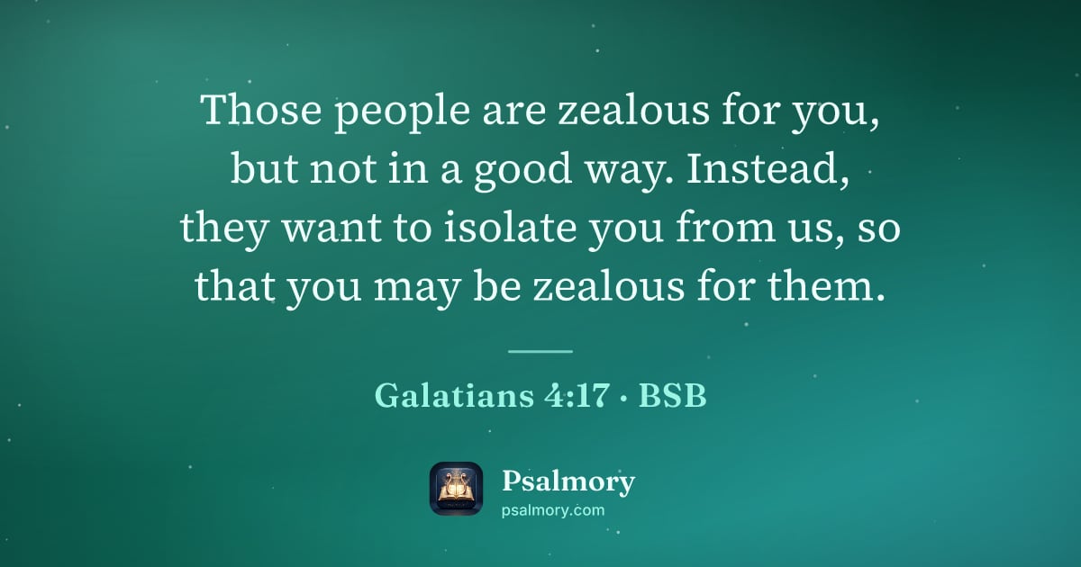 Galatians 4:17 verse artwork: Those people are zealous for you, but not in a good way. Instead, they want to isolate…