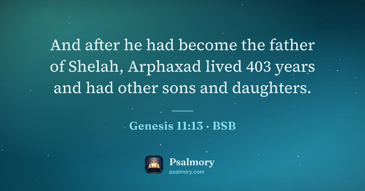 Genesis 11:13 verse artwork: And after he had become the father of Shelah, Arphaxad lived 403 years and had other…
