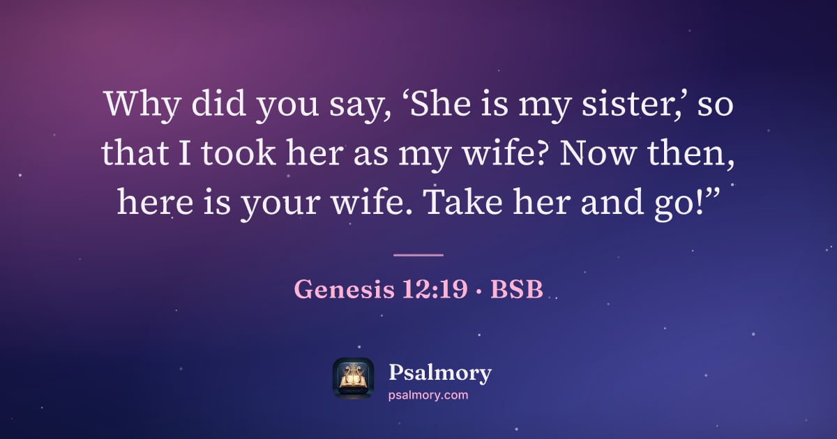 Genesis 12:19 verse artwork: Why did you say, ‘She is my sister,’ so that I took her as my wife? Now then, here is…