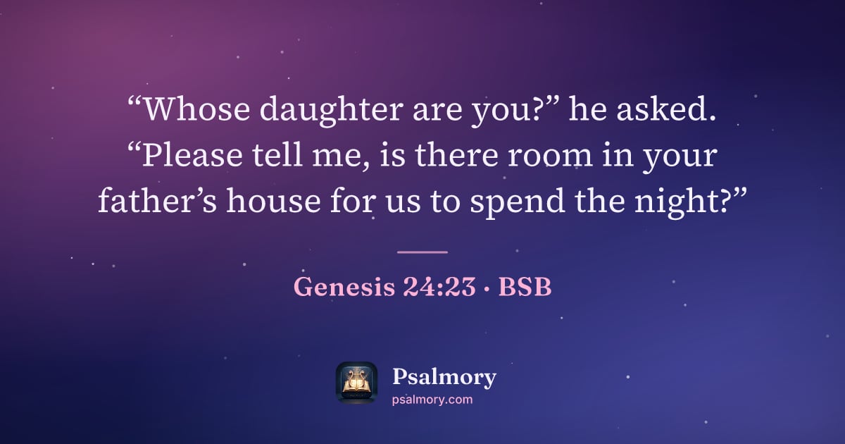 Genesis 24:23 verse artwork: “Whose daughter are you?” he asked. “Please tell me, is there room in your father’s…