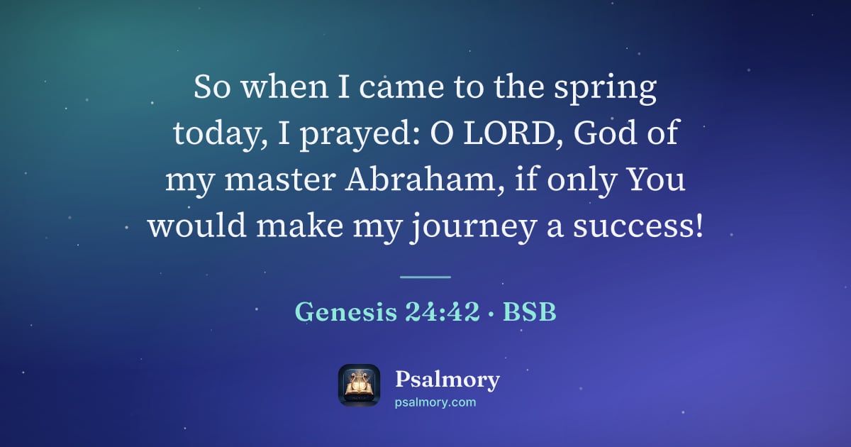 Genesis 24:42 verse artwork: So when I came to the spring today, I prayed: O LORD, God of my master Abraham, if only…