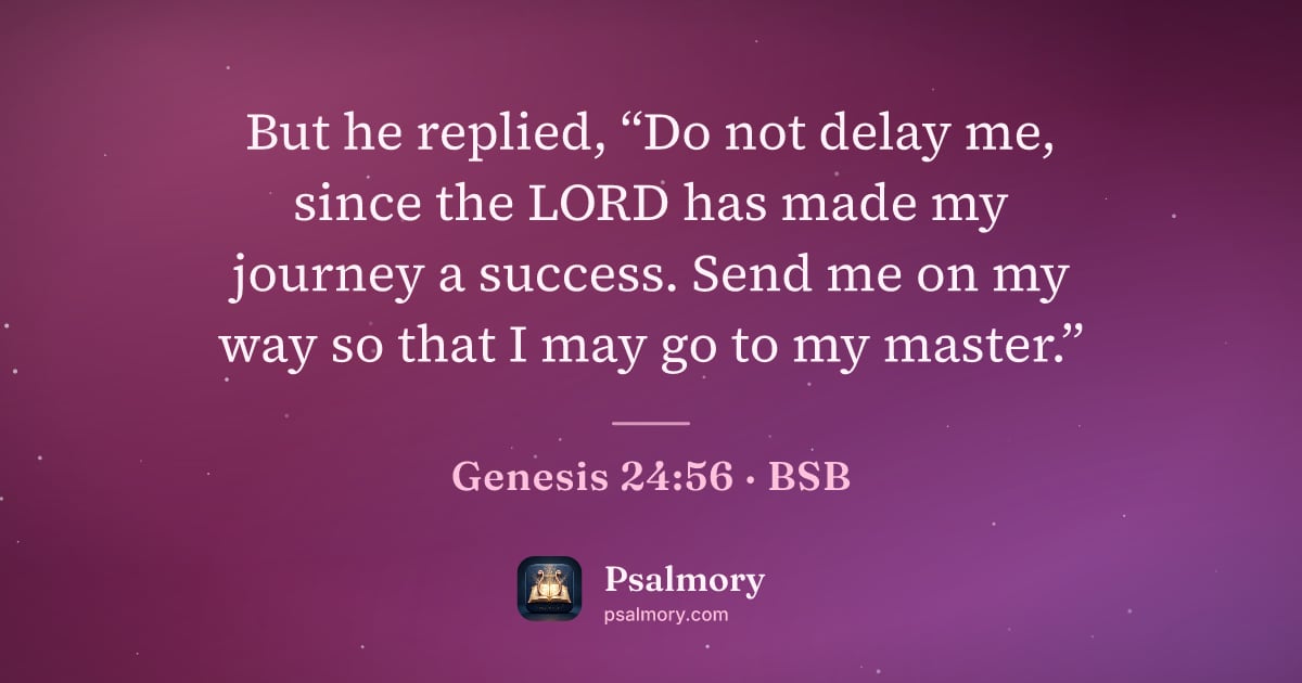 Genesis 24:56 verse artwork: But he replied, “Do not delay me, since the LORD has made my journey a success. Send me…