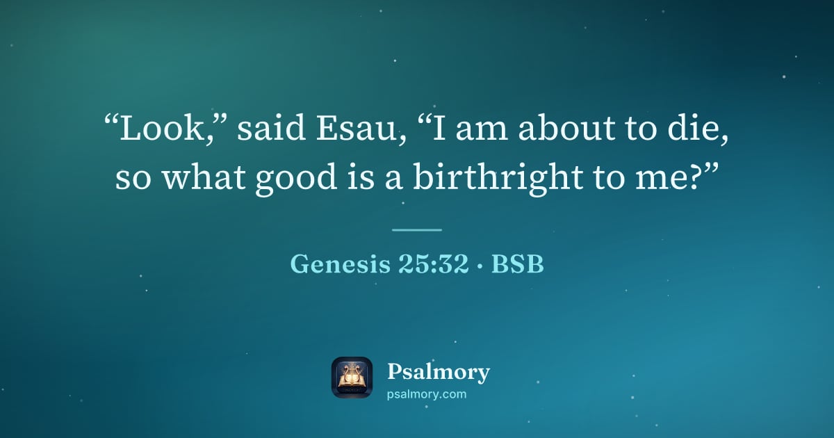 Genesis 25:32 verse artwork: “Look,” said Esau, “I am about to die, so what good is a birthright to me?”