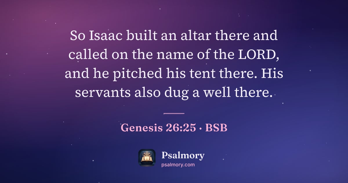 Genesis 26:25 verse artwork: So Isaac built an altar there and called on the name of the LORD, and he pitched his…
