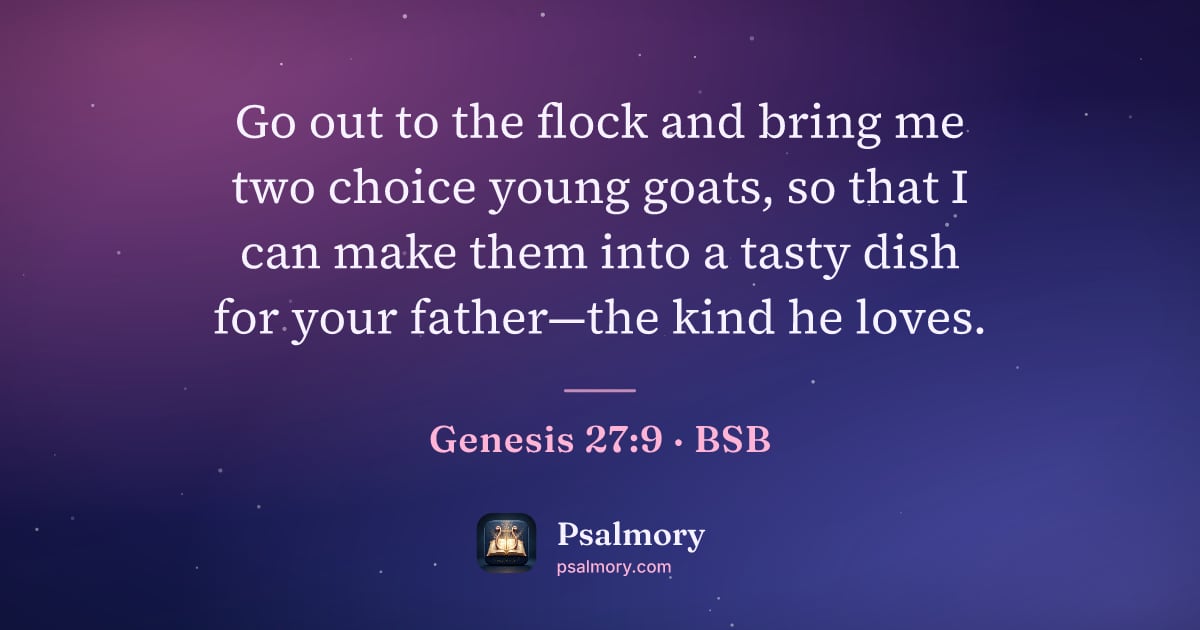 Genesis 27:9 verse artwork: Go out to the flock and bring me two choice young goats, so that I can make them into a…
