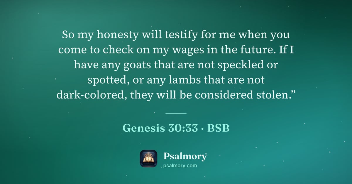 Genesis 30:33 verse artwork: So my honesty will testify for me when you come to check on my wages in the future. If I…