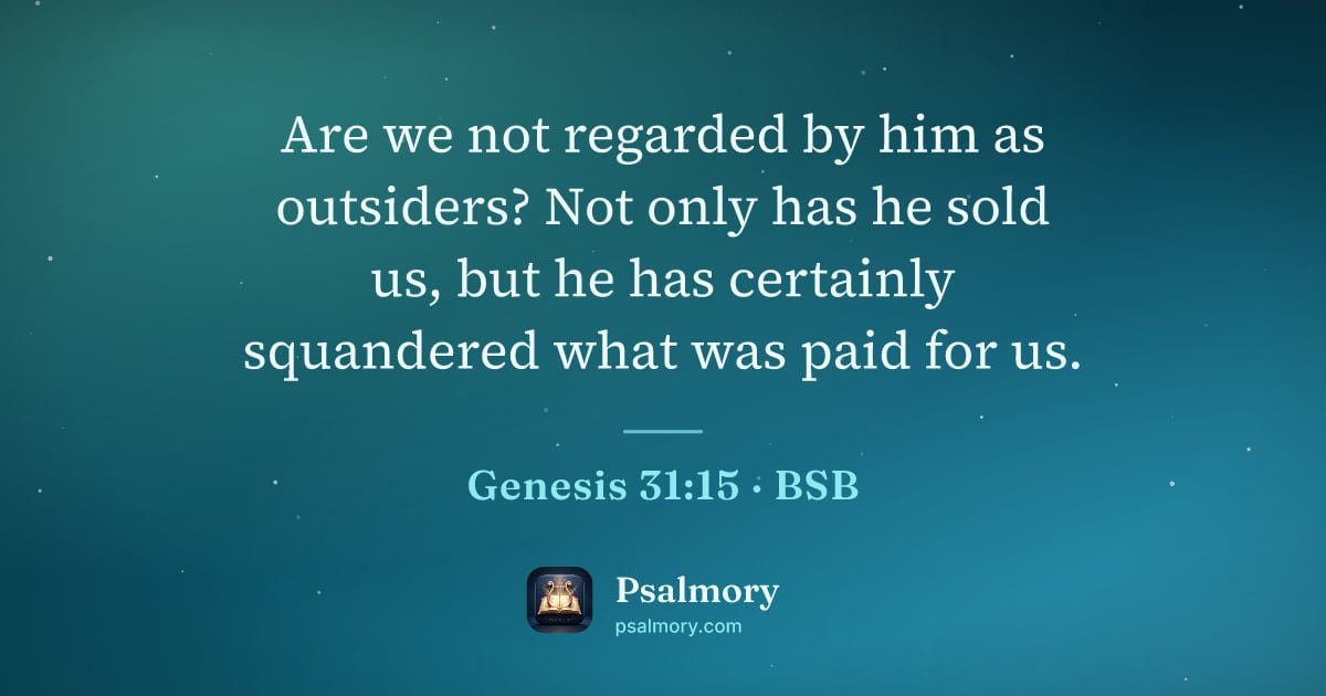 Genesis 31:15 verse artwork: Are we not regarded by him as outsiders? Not only has he sold us, but he has certainly…