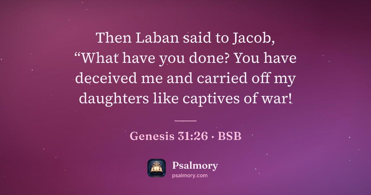Genesis 31:26 verse artwork: Then Laban said to Jacob, “What have you done? You have deceived me and carried off my…