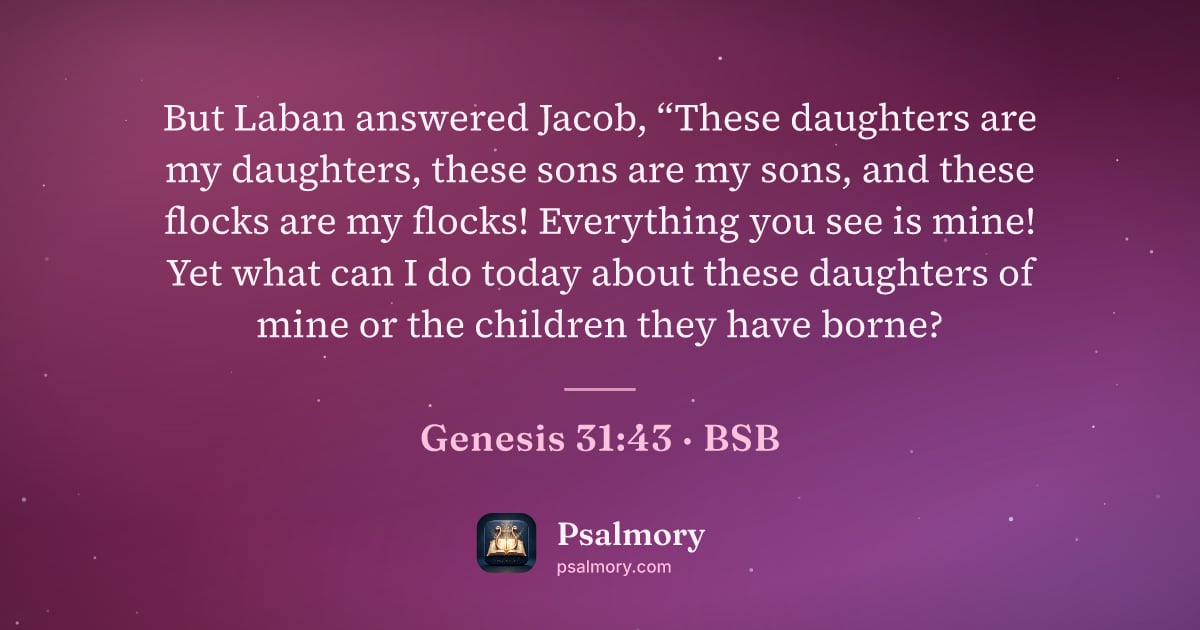 Genesis 31:43 verse artwork: But Laban answered Jacob, “These daughters are my daughters, these sons are my sons, and…