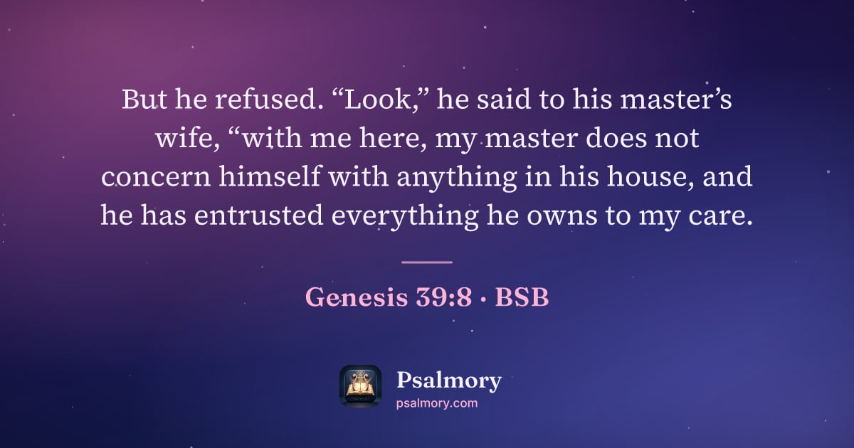 Genesis 39:8 verse artwork: But he refused. “Look,” he said to his master’s wife, “with me here, my master does not…