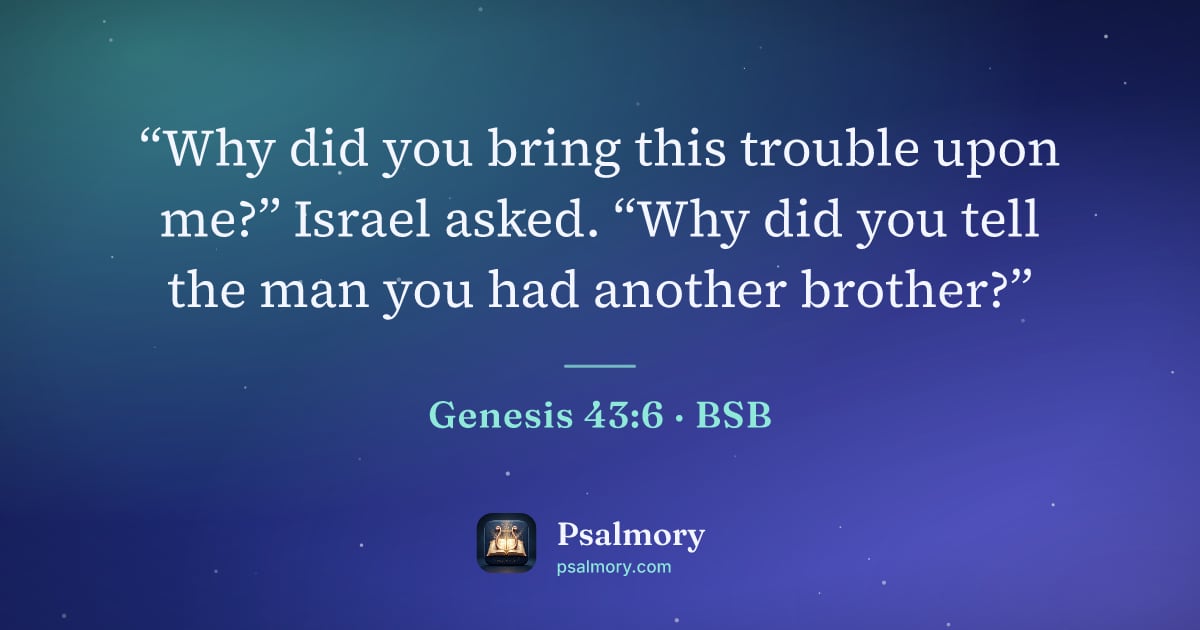 Genesis 43:6 verse artwork: “Why did you bring this trouble upon me?” Israel asked. “Why did you tell the man you…