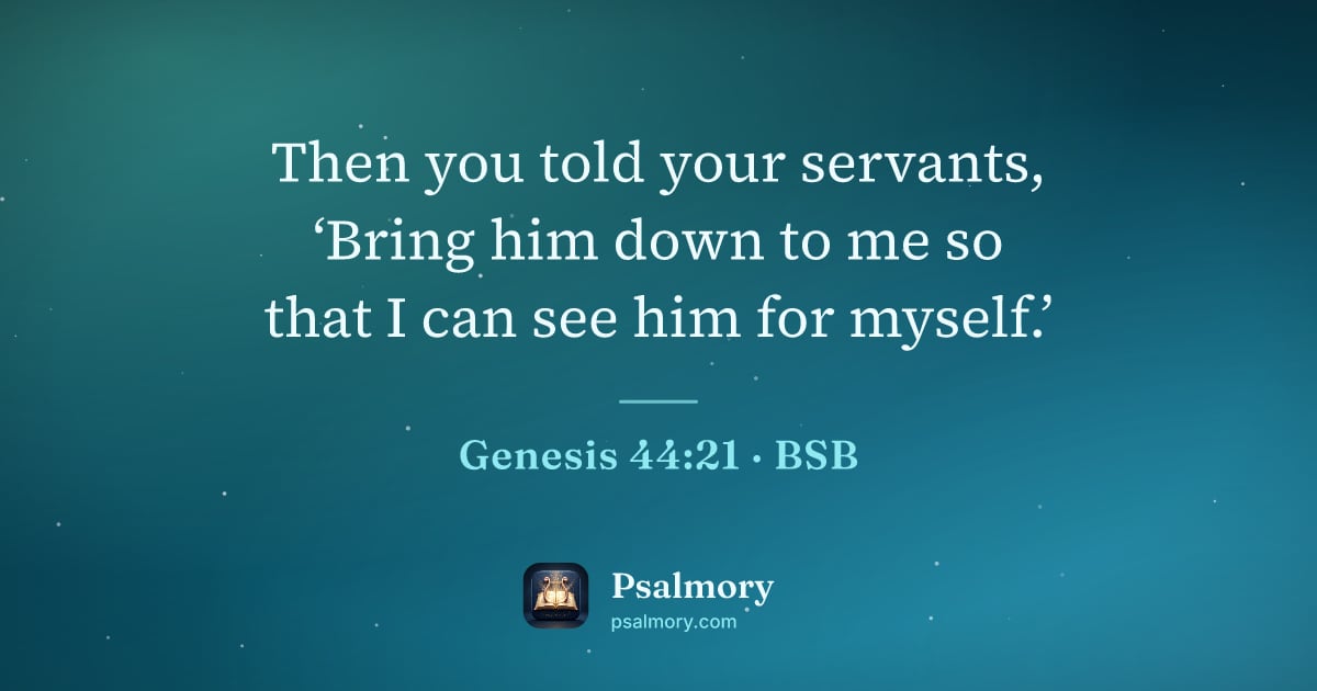 Genesis 44:21 verse artwork: Then you told your servants, ‘Bring him down to me so that I can see him for myself.’