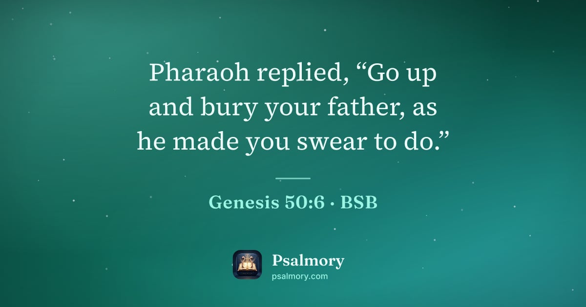 Genesis 50:6 verse artwork: Pharaoh replied, “Go up and bury your father, as he made you swear to do.”
