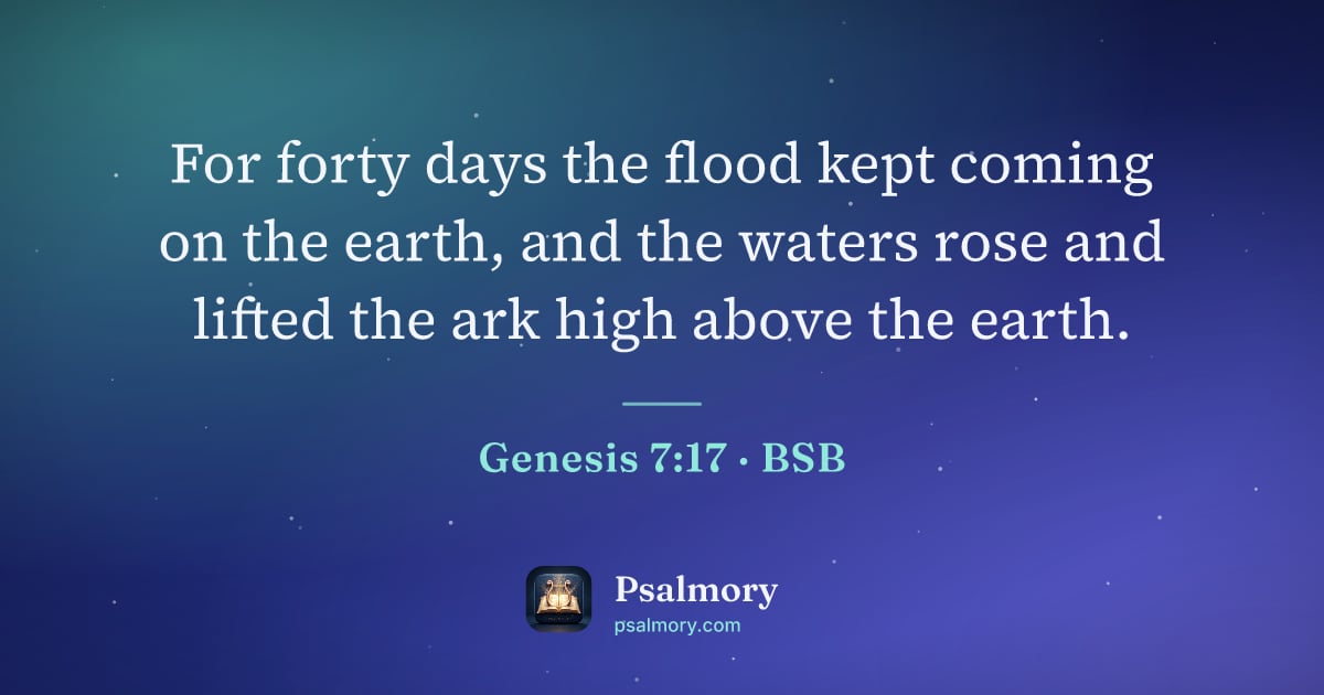 Genesis 7:17 verse artwork: For forty days the flood kept coming on the earth, and the waters rose and lifted the…
