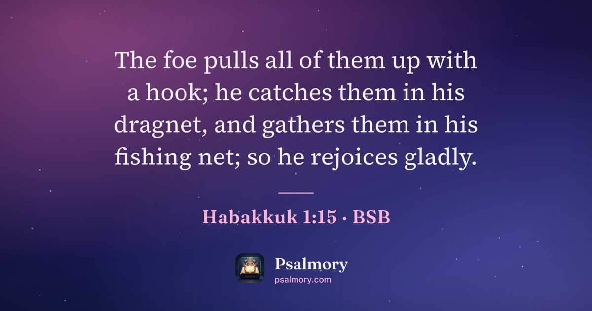Habakkuk 1:15 verse artwork: The foe pulls all of them up with a hook; he catches them in his dragnet, and gathers…