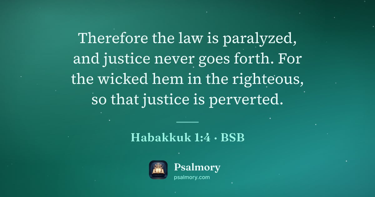 Habakkuk 1:4 verse artwork: Therefore the law is paralyzed, and justice never goes forth. For the wicked hem in the…