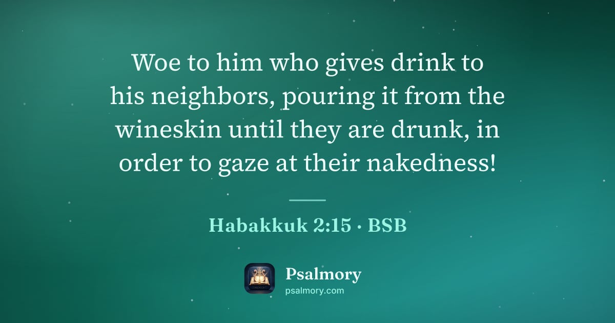 Habakkuk 2:15 verse artwork: Woe to him who gives drink to his neighbors, pouring it from the wineskin until they are…