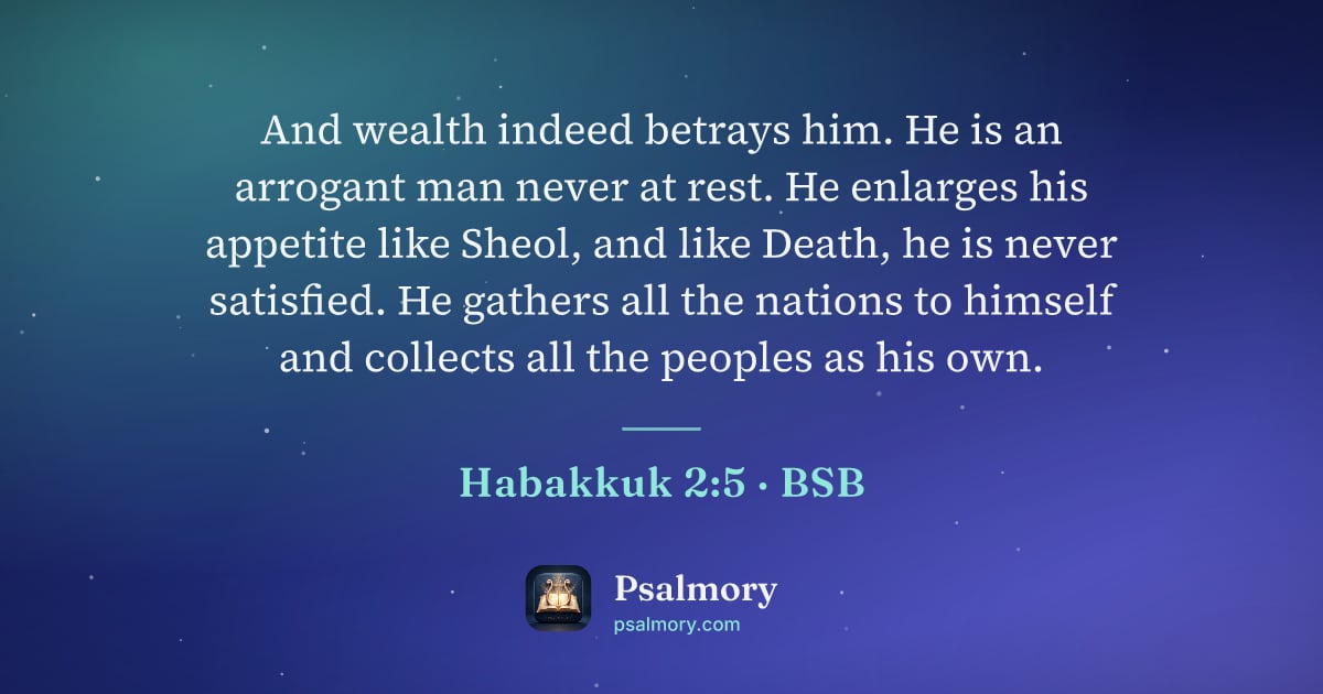 Habakkuk 2:5 verse artwork: And wealth indeed betrays him. He is an arrogant man never at rest. He enlarges his…