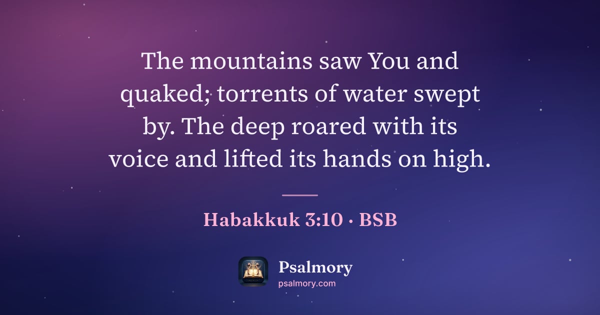 Habakkuk 3:10 verse artwork: The mountains saw You and quaked; torrents of water swept by. The deep roared with its…