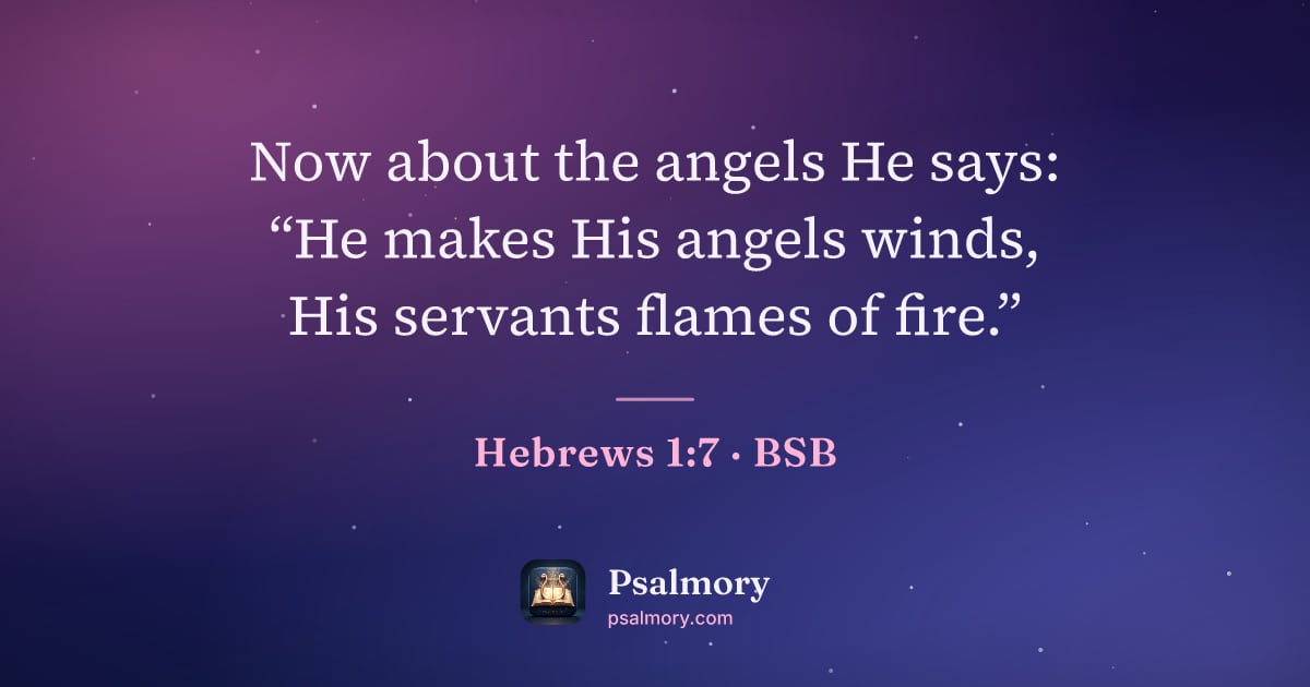 Hebrews 1:7 verse artwork: Now about the angels He says: “He makes His angels winds, His servants flames of fire.”