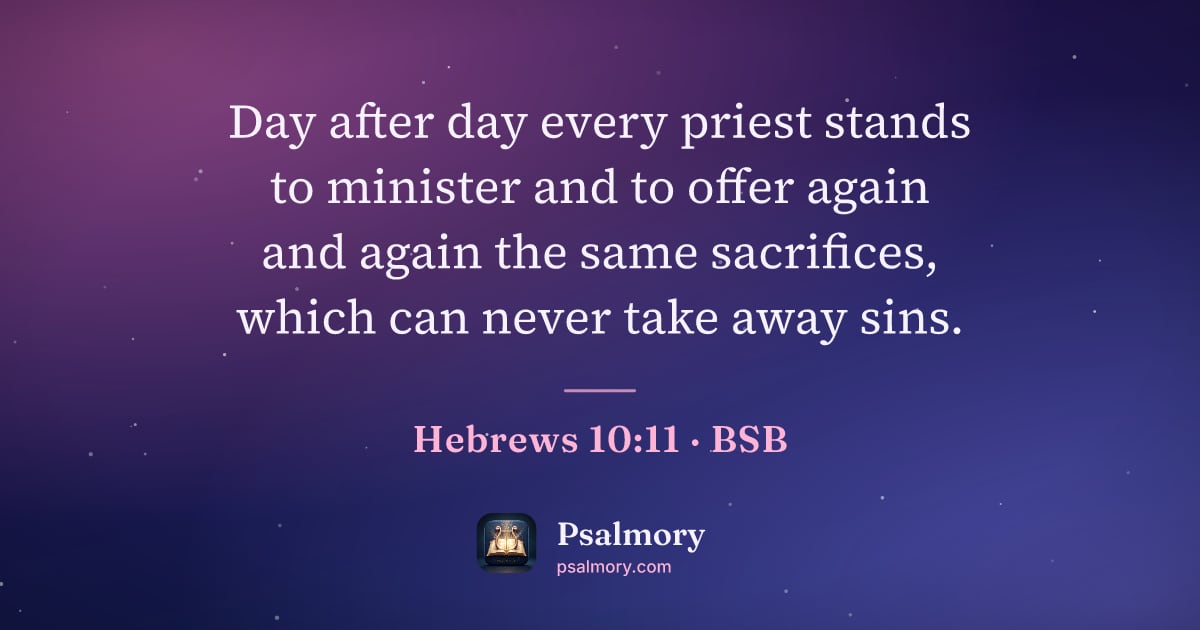 Hebrews 10:11 verse artwork: Day after day every priest stands to minister and to offer again and again the same…