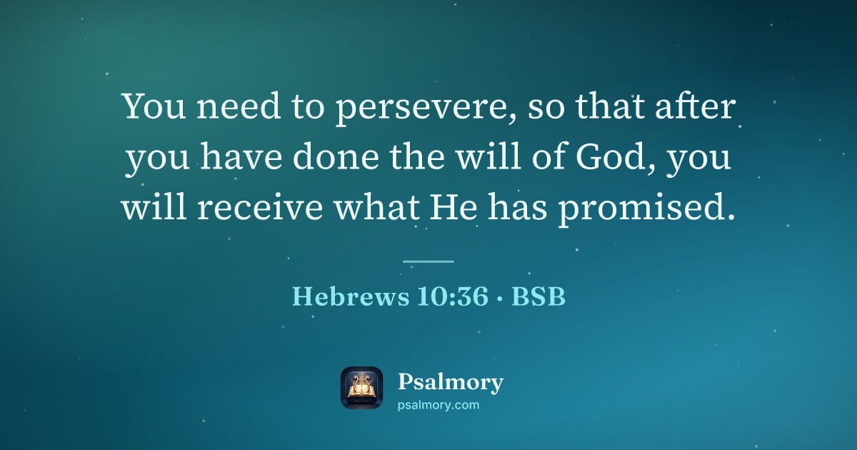 Hebrews 10:36 verse artwork: You need to persevere, so that after you have done the will of God, you will receive…