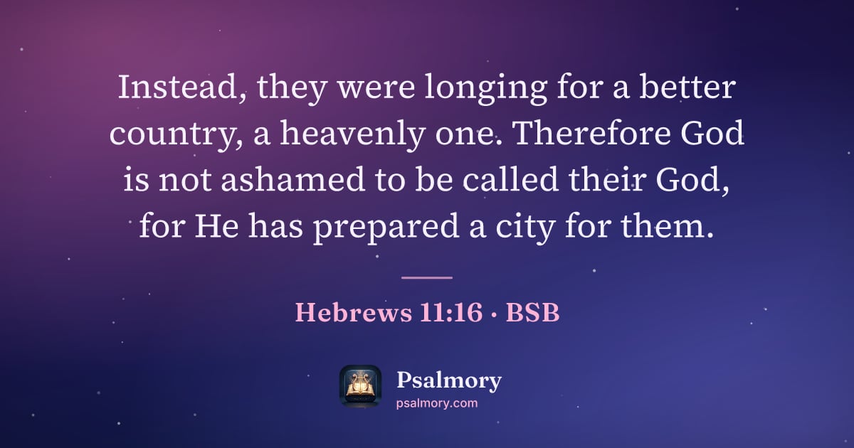 Hebrews 11:16 verse artwork: Instead, they were longing for a better country, a heavenly one. Therefore God is not…