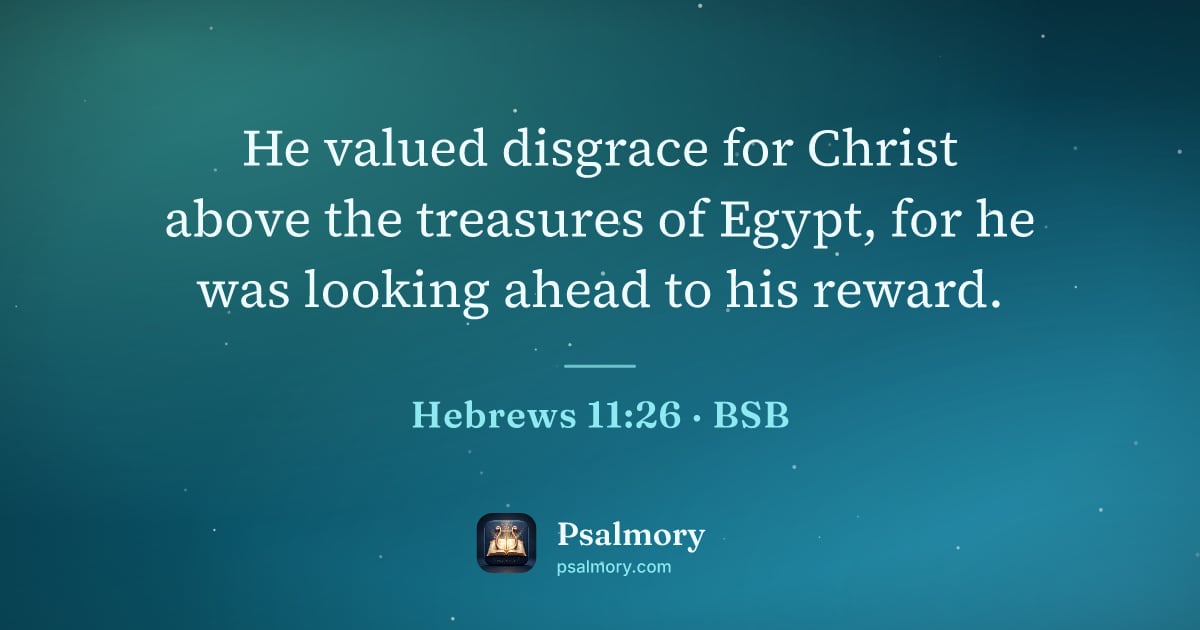 Hebrews 11:26 verse artwork: He valued disgrace for Christ above the treasures of Egypt, for he was looking ahead to…