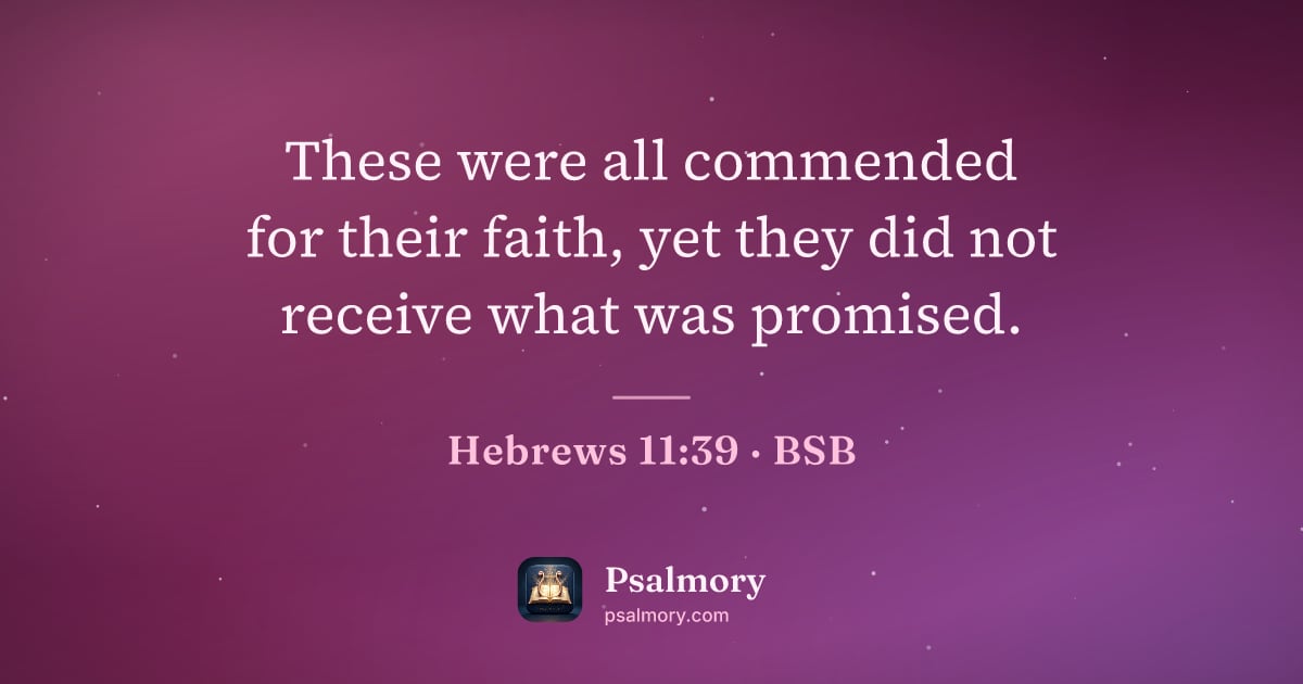 Hebrews 11:39 verse artwork: These were all commended for their faith, yet they did not receive what was promised.