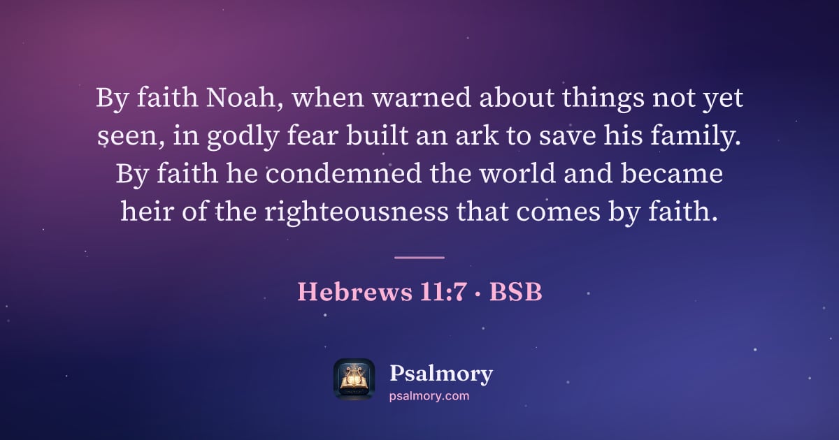 Hebrews 11:7 verse artwork: By faith Noah, when warned about things not yet seen, in godly fear built an ark to save…