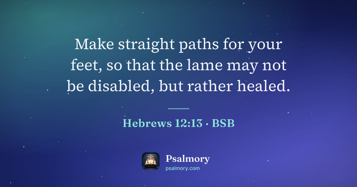 Hebrews 12:13 verse artwork: Make straight paths for your feet, so that the lame may not be disabled, but rather…