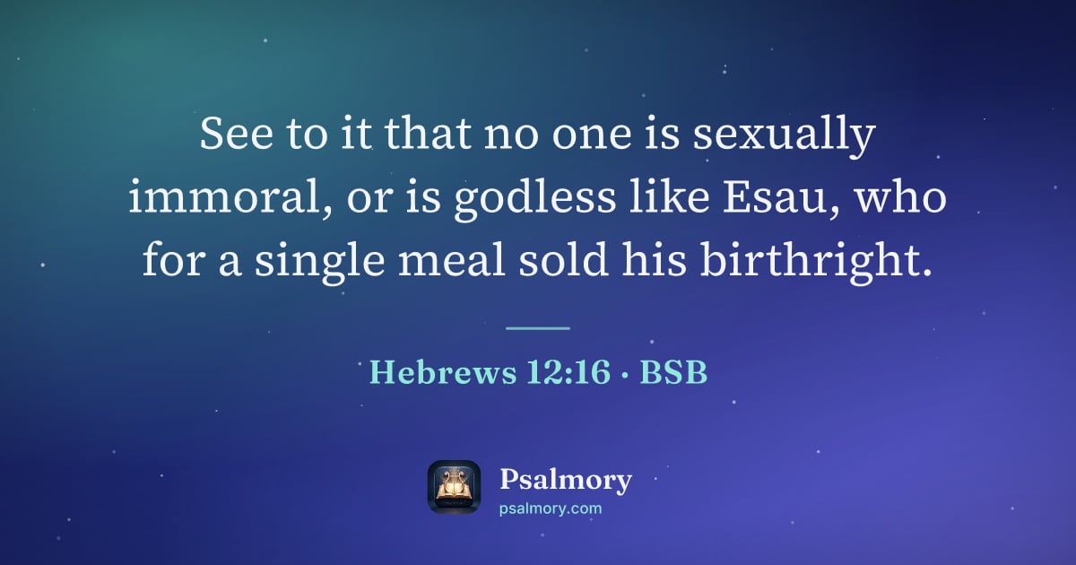 Hebrews 12:16 verse artwork: See to it that no one is sexually immoral, or is godless like Esau, who for a single…