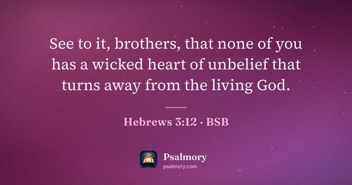 Hebrews 3:12 verse artwork: See to it, brothers, that none of you has a wicked heart of unbelief that turns away…