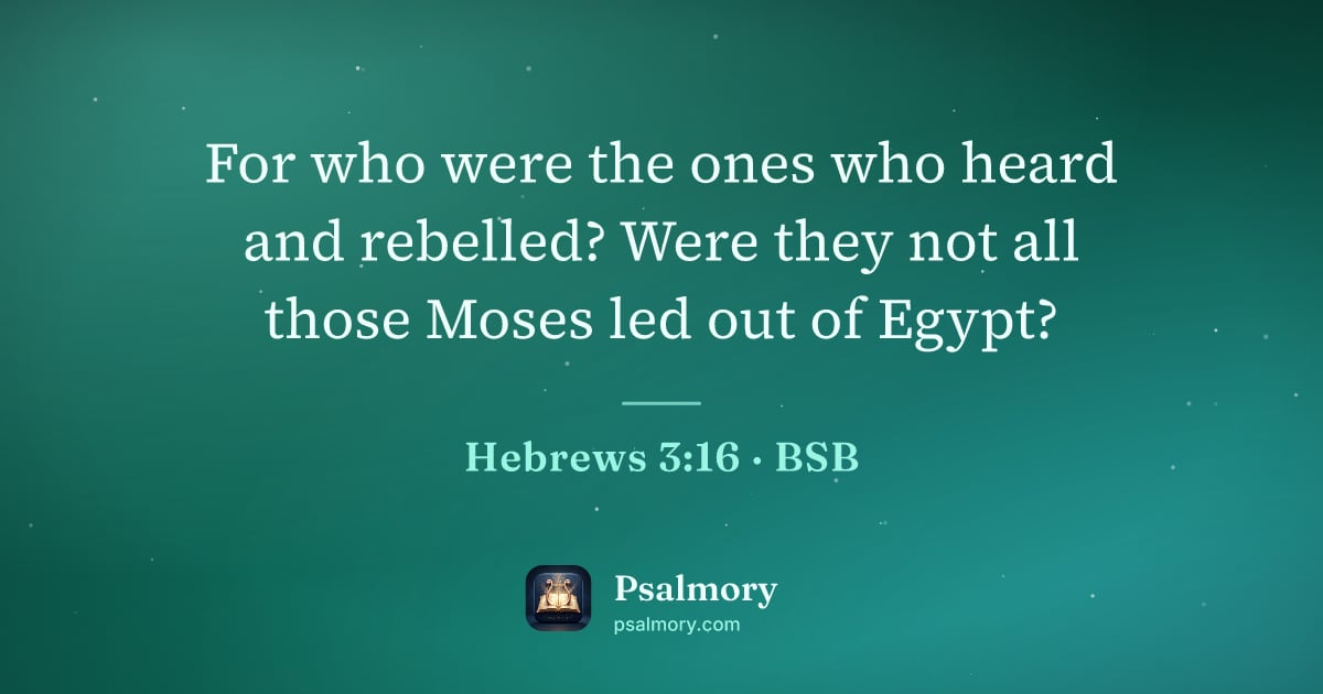 Hebrews 3:16 verse artwork: For who were the ones who heard and rebelled? Were they not all those Moses led out of…