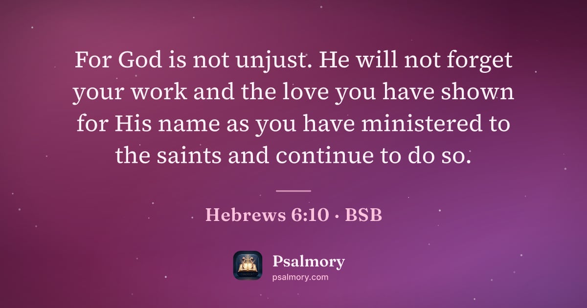 Hebrews 6:10 verse artwork: For God is not unjust. He will not forget your work and the love you have shown for His…