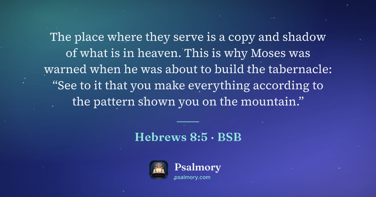 Hebrews 8:5 verse artwork: The place where they serve is a copy and shadow of what is in heaven. This is why Moses…