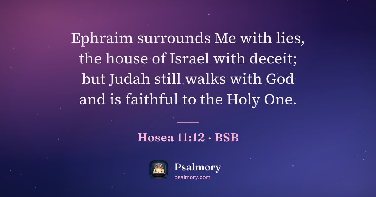 Hosea 11:12 verse artwork: Ephraim surrounds Me with lies, the house of Israel with deceit; but Judah still walks…