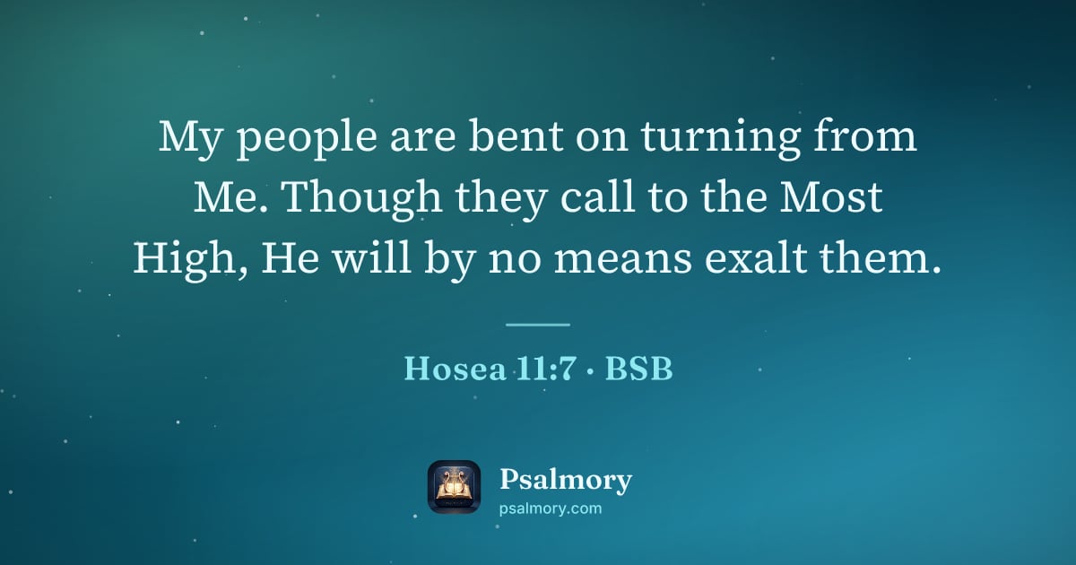 Hosea 11:7 verse artwork: My people are bent on turning from Me. Though they call to the Most High, He will by no…