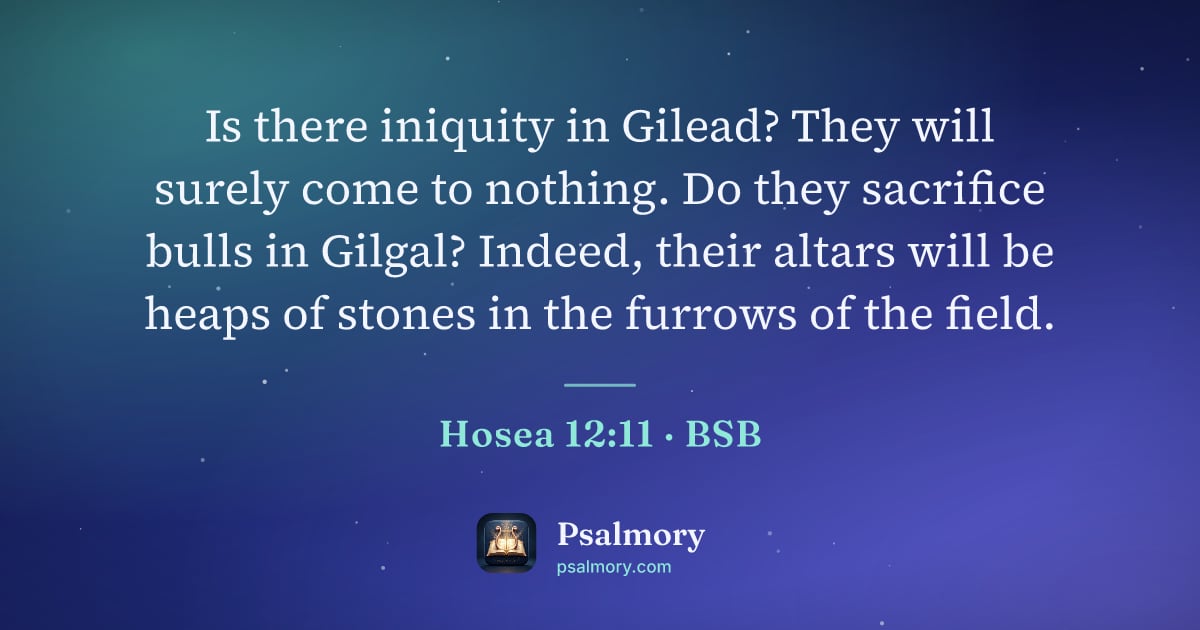 Hosea 12:11 verse artwork: Is there iniquity in Gilead? They will surely come to nothing. Do they sacrifice bulls…