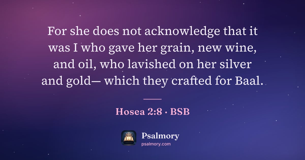 Hosea 2:8 verse artwork: For she does not acknowledge that it was I who gave her grain, new wine, and oil, who…