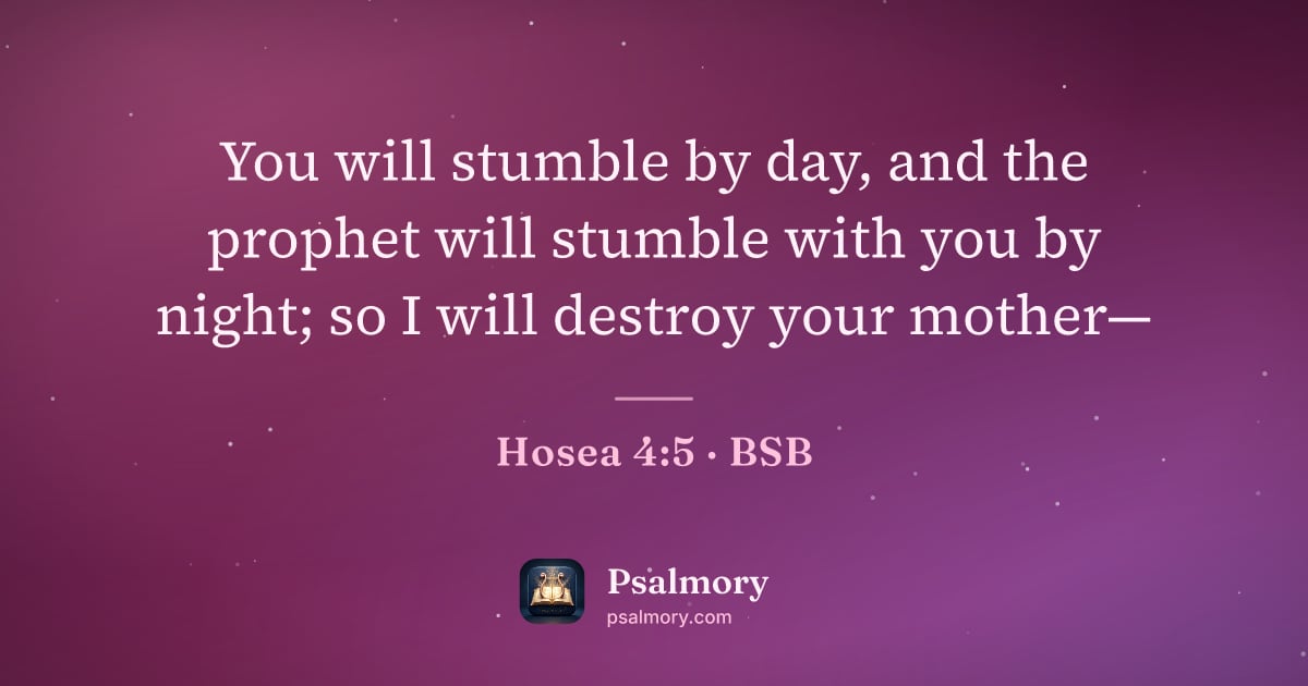 Hosea 4:5 verse artwork: You will stumble by day, and the prophet will stumble with you by night; so I will…