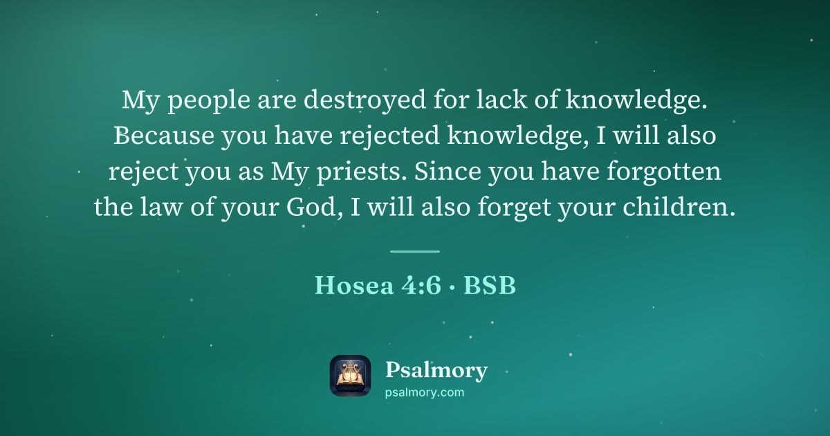 Hosea 4:6 verse artwork: My people are destroyed for lack of knowledge. Because you have rejected knowledge, I…