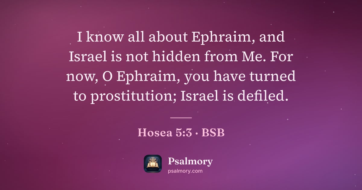 Hosea 5:3 verse artwork: I know all about Ephraim, and Israel is not hidden from Me. For now, O Ephraim, you have…
