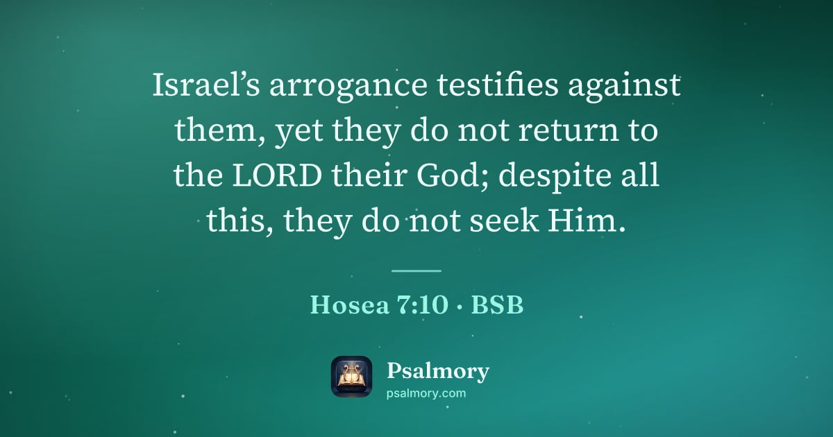 Hosea 7:10 verse artwork: Israel’s arrogance testifies against them, yet they do not return to the LORD their God;…