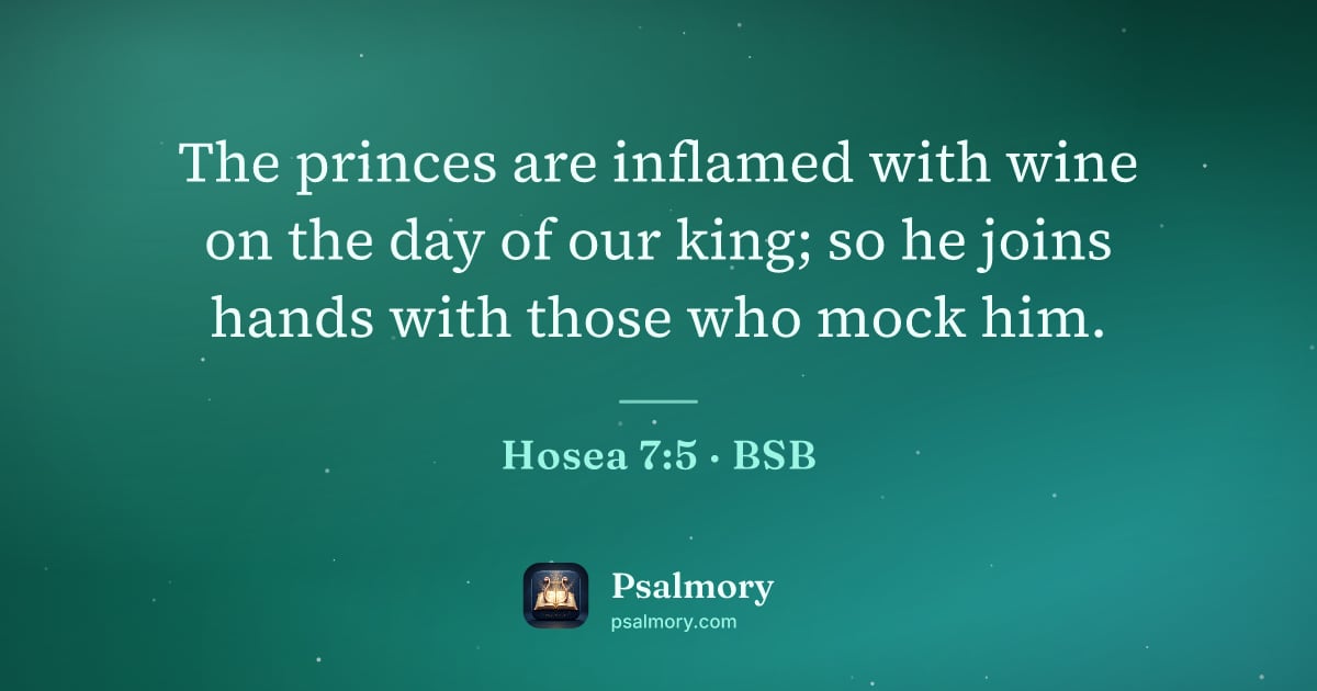 Hosea 7:5 verse artwork: The princes are inflamed with wine on the day of our king; so he joins hands with those…